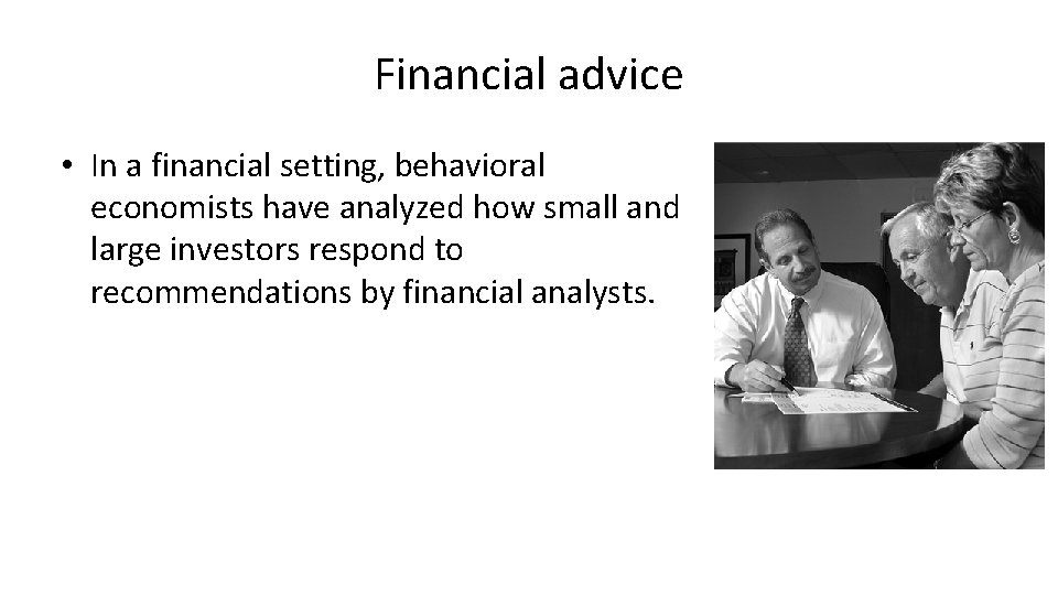 Financial advice • In a financial setting, behavioral economists have analyzed how small and