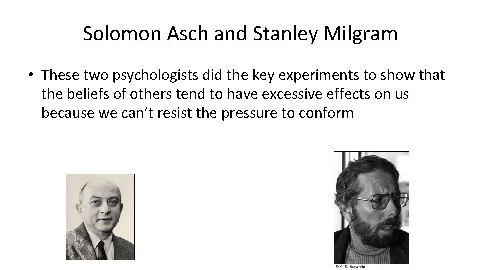 Solomon Asch and Stanley Milgram • These two psychologists did the key experiments to