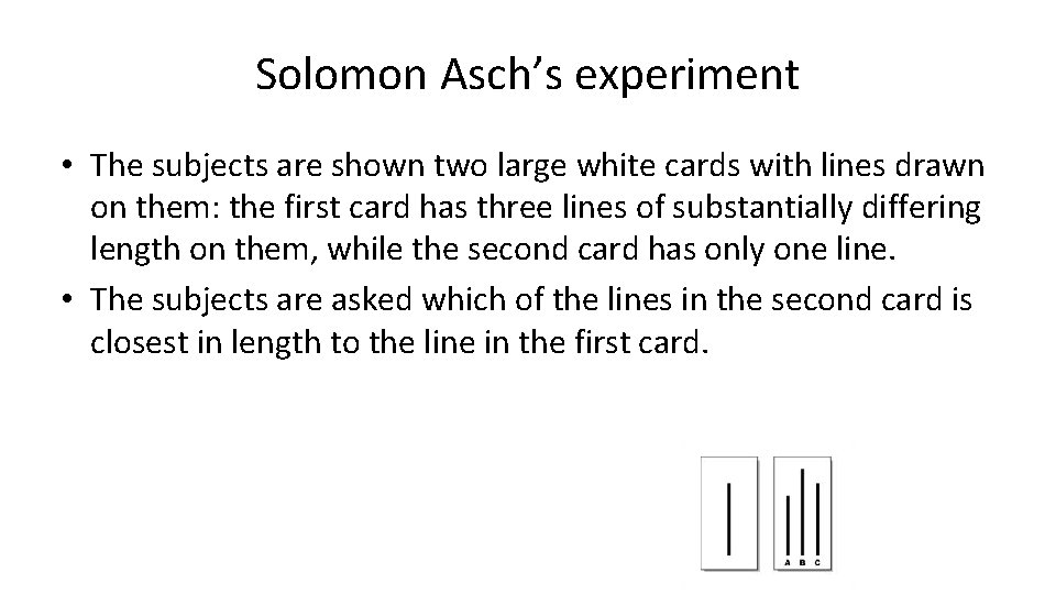 Solomon Asch’s experiment • The subjects are shown two large white cards with lines