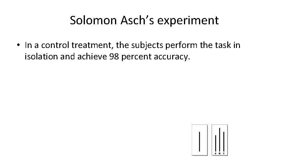 Solomon Asch’s experiment • In a control treatment, the subjects perform the task in