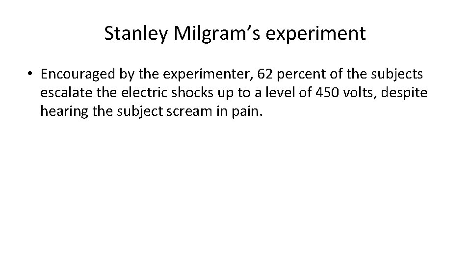 Stanley Milgram’s experiment • Encouraged by the experimenter, 62 percent of the subjects escalate