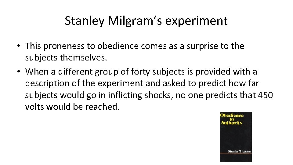 Stanley Milgram’s experiment • This proneness to obedience comes as a surprise to the