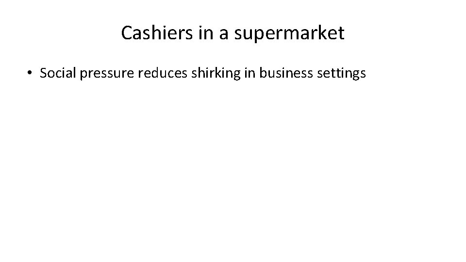 Cashiers in a supermarket • Social pressure reduces shirking in business settings 