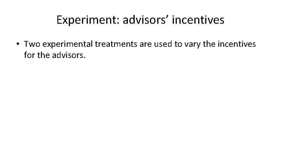 Experiment: advisors’ incentives • Two experimental treatments are used to vary the incentives for