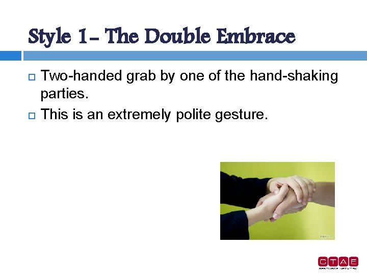 Style 1 - The Double Embrace Two-handed grab by one of the hand-shaking parties.