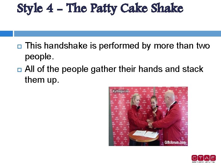 Style 4 - The Patty Cake Shake This handshake is performed by more than