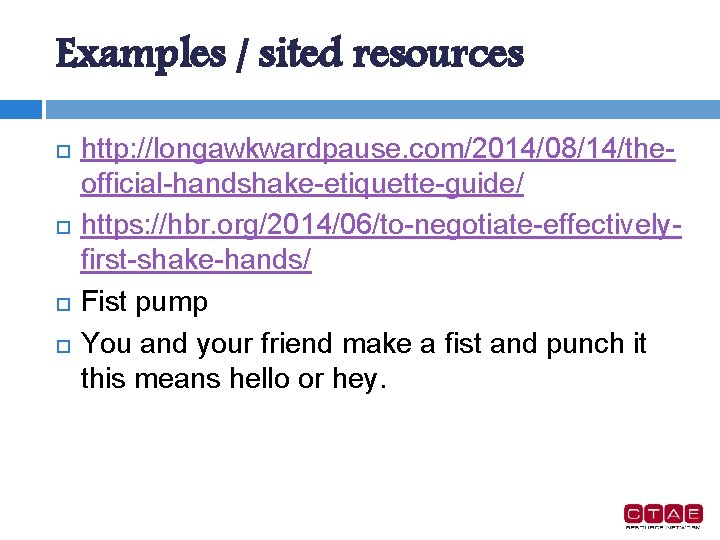 Examples / sited resources http: //longawkwardpause. com/2014/08/14/theofficial-handshake-etiquette-guide/ https: //hbr. org/2014/06/to-negotiate-effectivelyfirst-shake-hands/ Fist pump You and