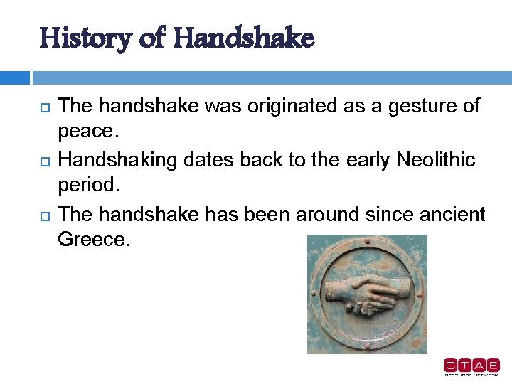 History of Handshake The handshake was originated as a gesture of peace. Handshaking dates