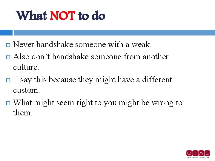 What NOT to do Never handshake someone with a weak. Also don’t handshake someone