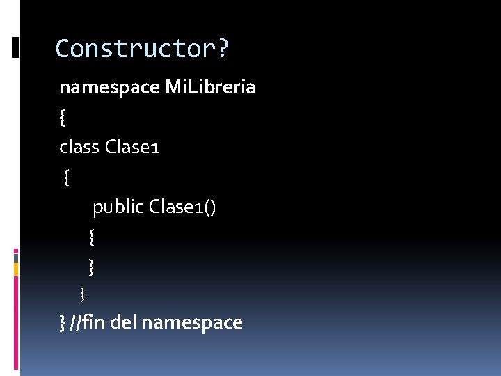 Constructor? namespace Mi. Libreria { class Clase 1 { public Clase 1() { }