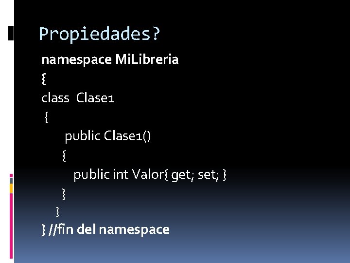 Propiedades? namespace Mi. Libreria { class Clase 1 { public Clase 1() { public