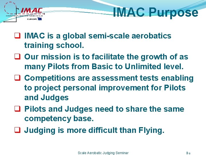 IMAC Purpose q IMAC is a global semi-scale aerobatics training school. q Our mission