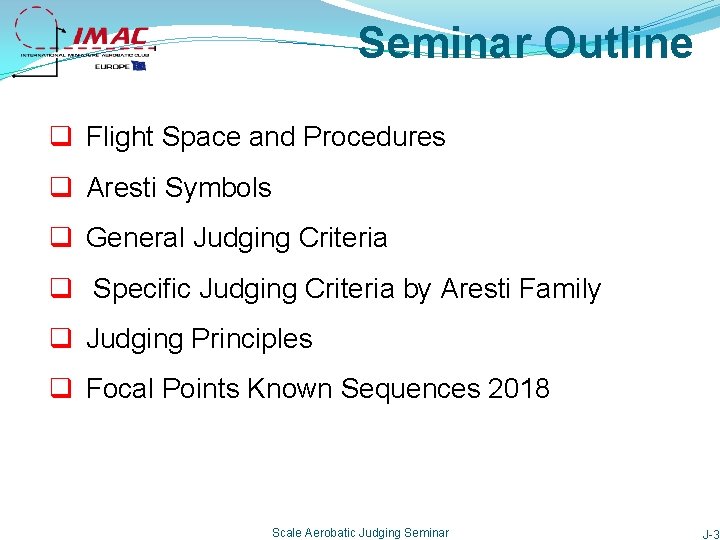 Seminar Outline q Flight Space and Procedures q Aresti Symbols q General Judging Criteria