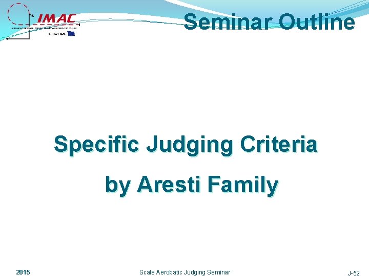 Seminar Outline Specific Judging Criteria by Aresti Family 2015 Scale Aerobatic Judging Seminar J-52