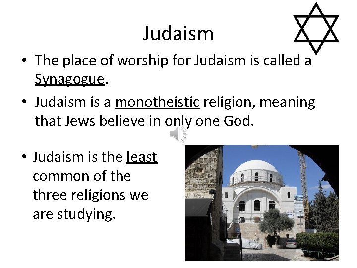 Judaism • The place of worship for Judaism is called a Synagogue. • Judaism