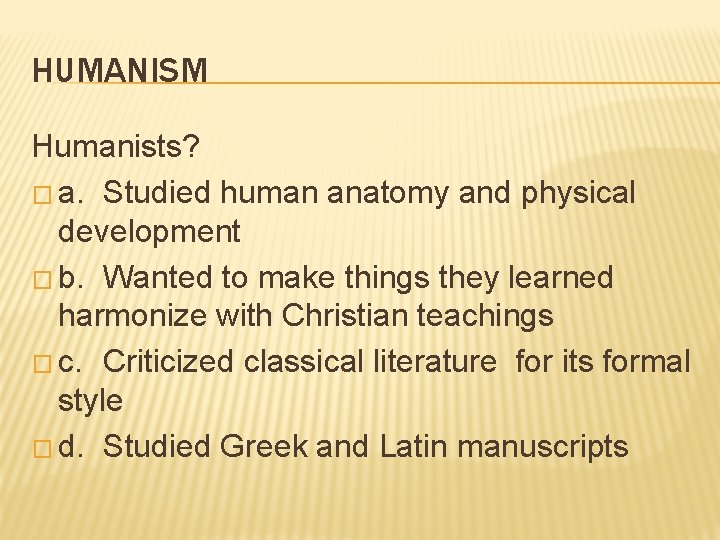 HUMANISM Humanists? � a. Studied human anatomy and physical development � b. Wanted to