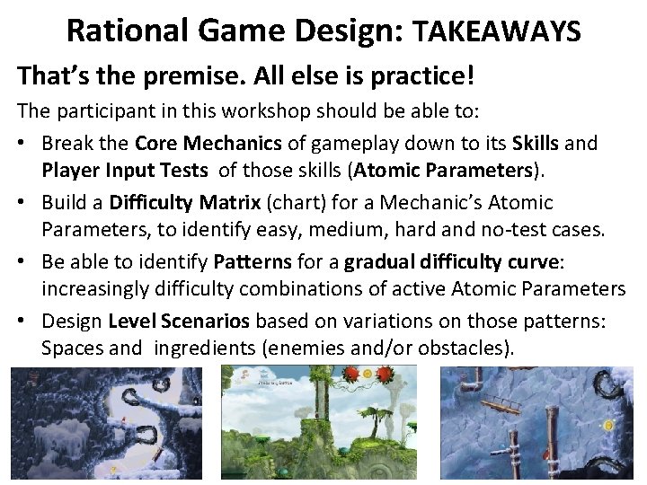 Rational Game Design: TAKEAWAYS That’s the premise. All else is practice! The participant in