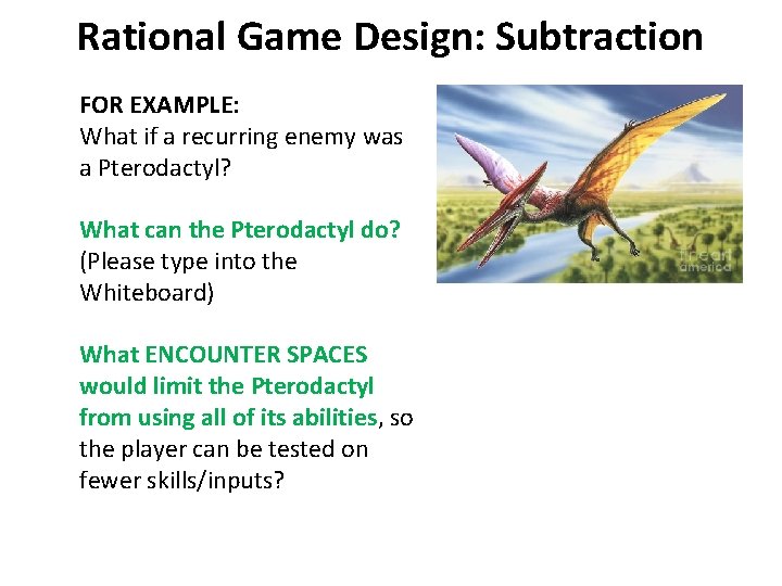 Rational Game Design: Subtraction FOR EXAMPLE: What if a recurring enemy was a Pterodactyl?