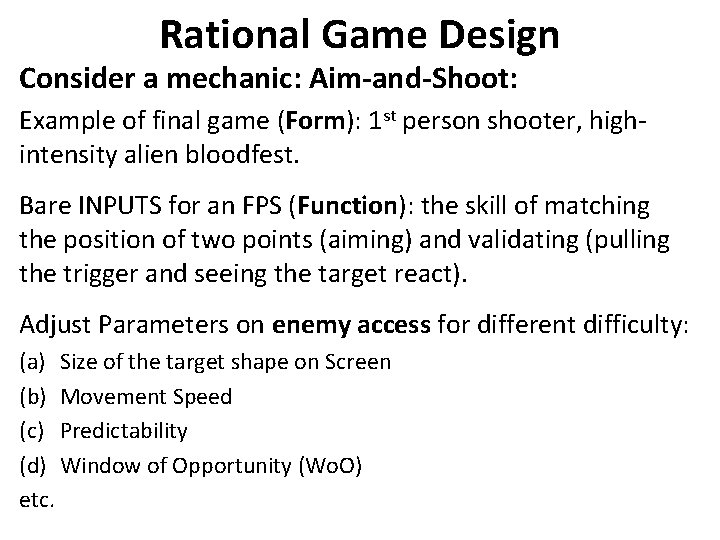 Rational Game Design Consider a mechanic: Aim-and-Shoot: Example of final game (Form): 1 st