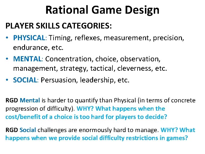 Rational Game Design PLAYER SKILLS CATEGORIES: • PHYSICAL: Timing, reflexes, measurement, precision, endurance, etc.