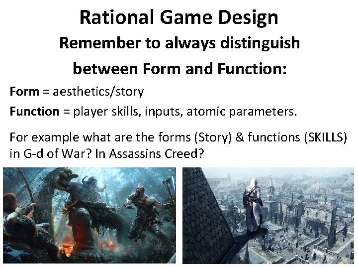 Rational Game Design Remember to always distinguish between Form and Function: Form = aesthetics/story