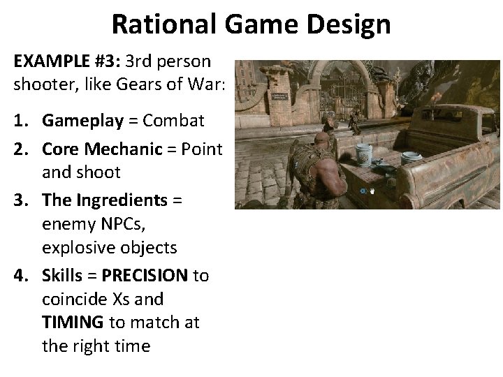 Rational Game Design EXAMPLE #3: 3 rd person shooter, like Gears of War: 1.