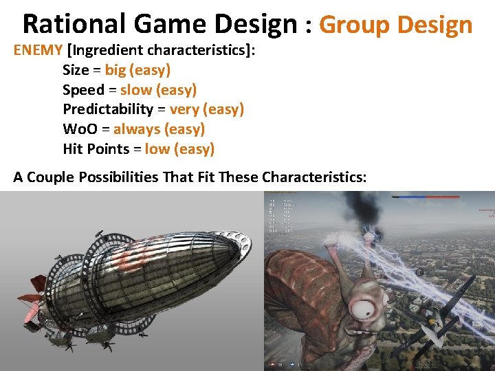 Rational Game Design : Group Design ENEMY [Ingredient characteristics]: Size = big (easy) Speed