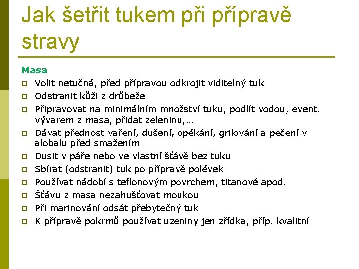 Jak šetřit tukem při přípravě stravy Masa p Volit netučná, před přípravou odkrojit viditelný