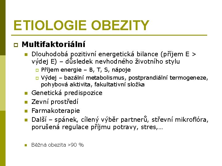 ETIOLOGIE OBEZITY p Multifaktoriální n Dlouhodobá pozitivní energetická bilance (příjem E > výdej E)