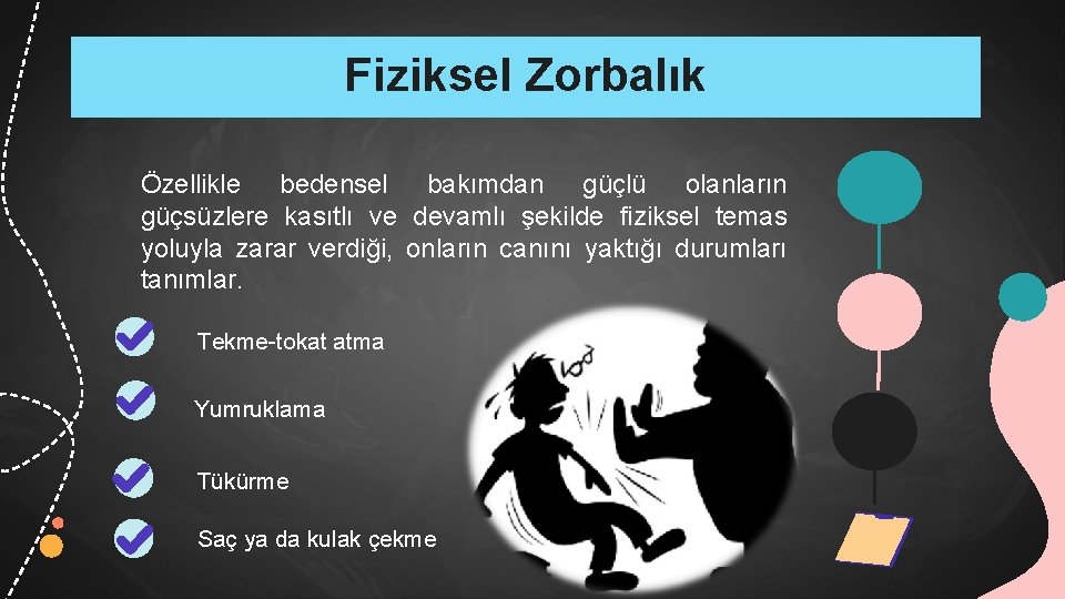 Fiziksel Zorbalık Özellikle bedensel bakımdan güçlü olanların güçsüzlere kasıtlı ve devamlı şekilde fiziksel temas