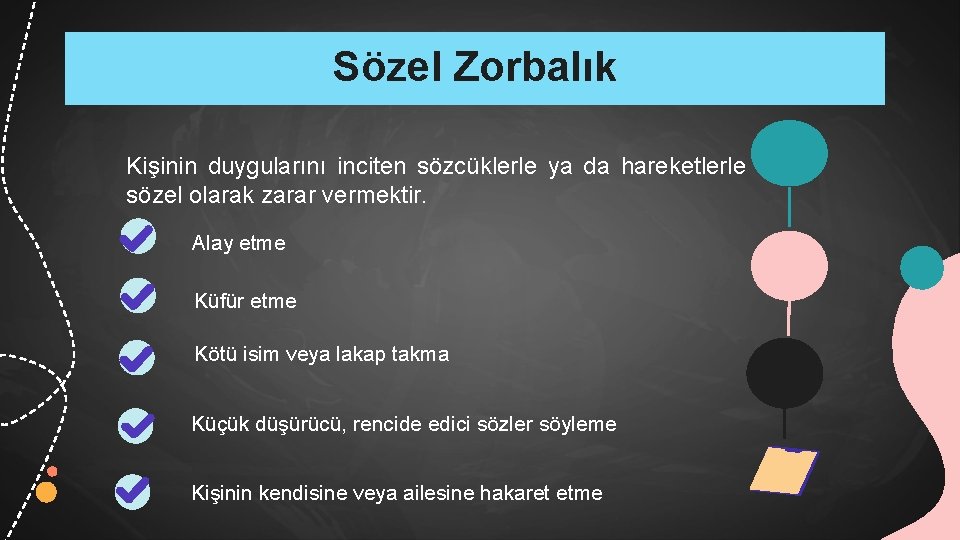 Sözel Zorbalık Kişinin duygularını inciten sözcüklerle ya da hareketlerle kişiye sözel olarak zarar vermektir.