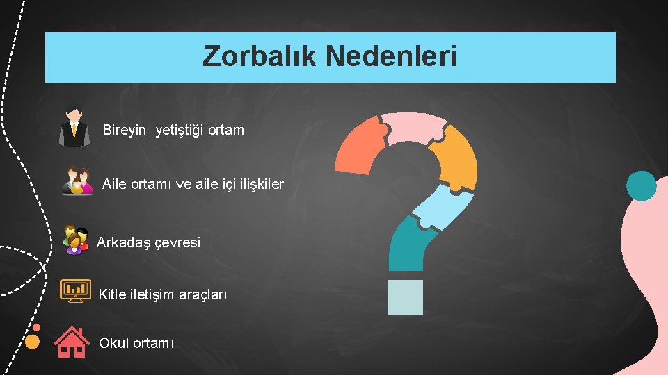 Zorbalık Nedenleri Bireyin yetiştiği ortam Aile ortamı ve aile içi ilişkiler Arkadaş çevresi Kitle