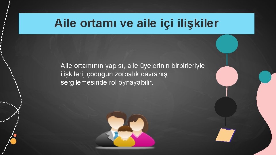 Aile ortamı ve aile içi ilişkiler Aile ortamının yapısı, aile üyelerinin birbirleriyle ilişkileri, çocuğun