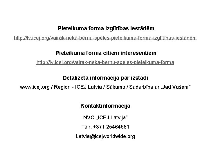 Pieteikuma forma izglītības iestādēm http: //lv. icej. org/vairāk-nekā-bērnu-spēles-pieteikuma-forma-izglītības-iestādēm Pieteikuma forma citiem interesentiem http: //lv.