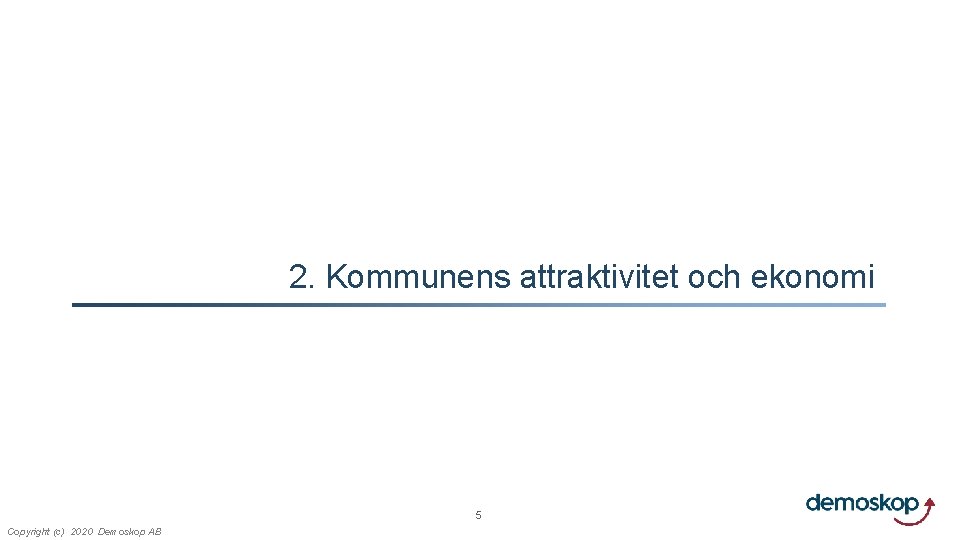 2. Kommunens attraktivitet och ekonomi 5 Copyright (c) 2020 Demoskop AB 