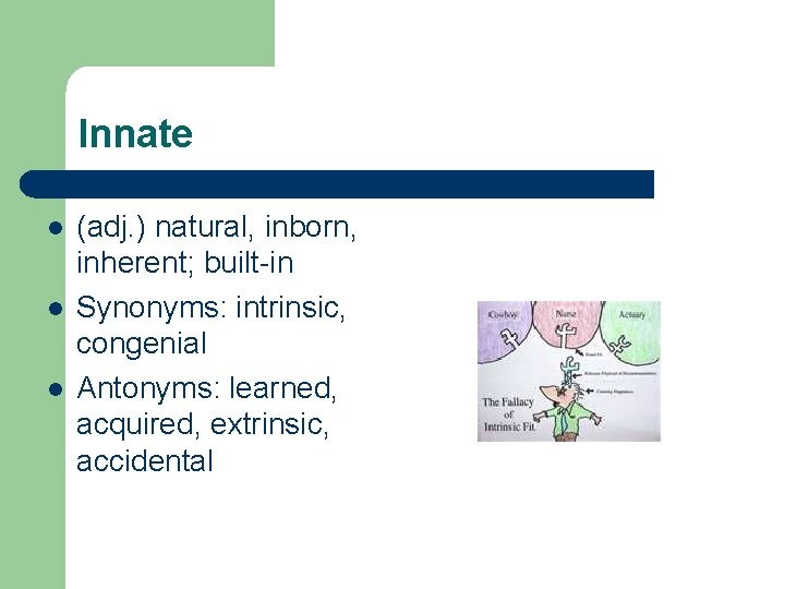 Innate l l l (adj. ) natural, inborn, inherent; built-in Synonyms: intrinsic, congenial Antonyms: