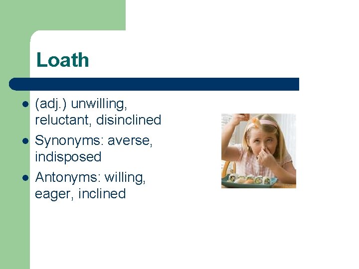 Loath l l l (adj. ) unwilling, reluctant, disinclined Synonyms: averse, indisposed Antonyms: willing,