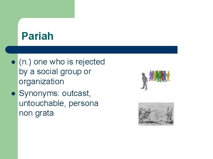 Pariah l l (n. ) one who is rejected by a social group or