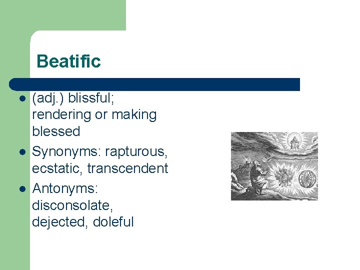 Beatific l l l (adj. ) blissful; rendering or making blessed Synonyms: rapturous, ecstatic,