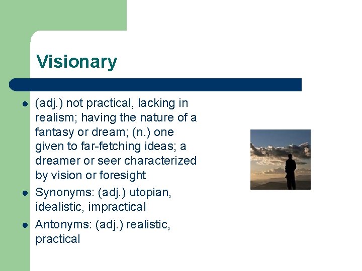 Visionary l l l (adj. ) not practical, lacking in realism; having the nature