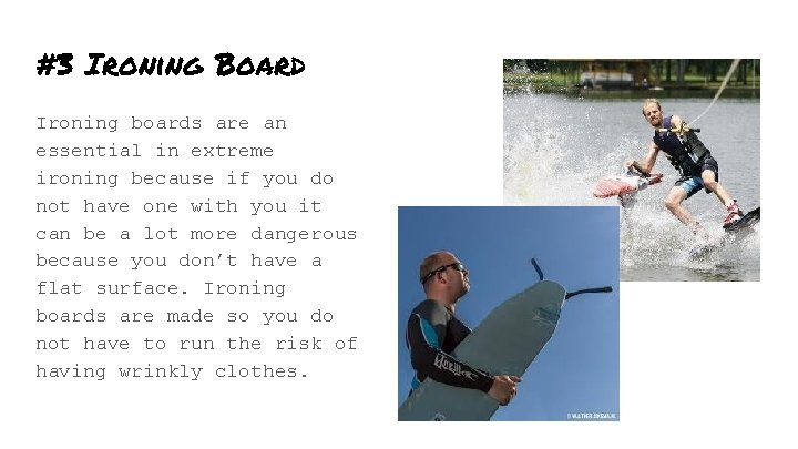 #3 Ironing Board Ironing boards are an essential in extreme ironing because if you