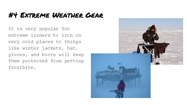 #4 Extreme Weather Gear It is very popular for extreme ironers to iron in