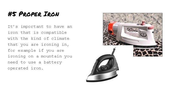 #5 Proper Iron It’s important to have an iron that is compatible with the