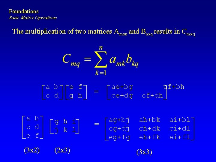Foundations Basic Matrix Operations The multiplication of two matrices Amxn and Bnxq results in