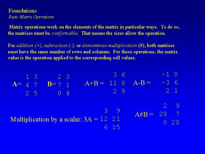 Foundations Basic Matrix Operations Matrix operations work on the elements of the matrix in