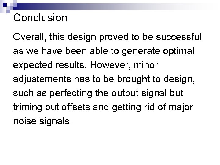 Conclusion Overall, this design proved to be successful as we have been able to