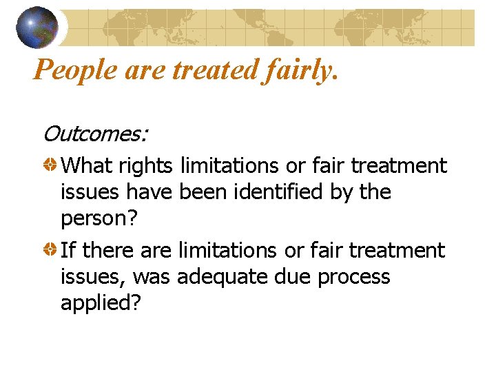 People are treated fairly. Outcomes: What rights limitations or fair treatment issues have been