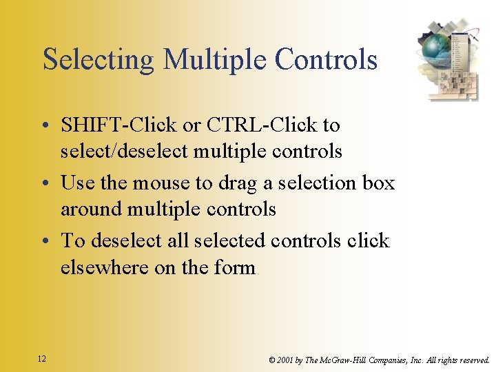 Selecting Multiple Controls • SHIFT-Click or CTRL-Click to select/deselect multiple controls • Use the Selecting Multiple Controls • SHIFT-Click or CTRL-Click to select/deselect multiple controls • Use the