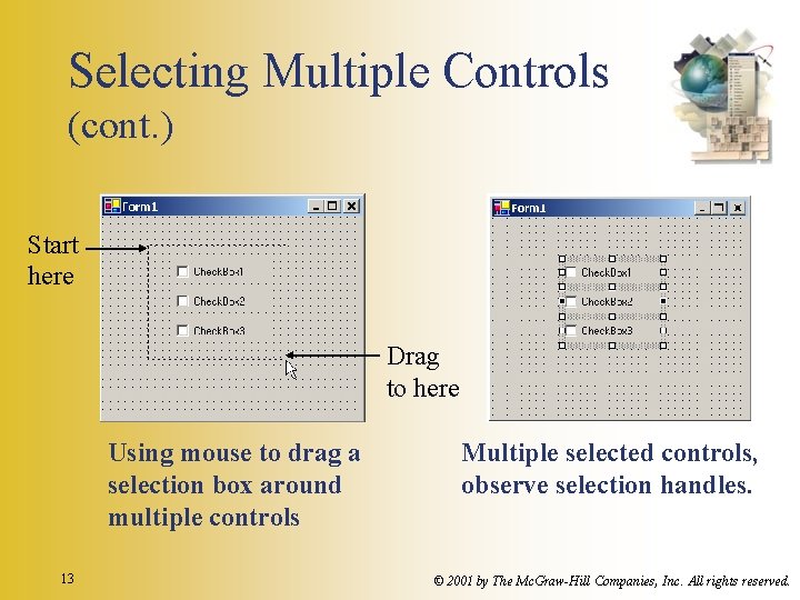 Selecting Multiple Controls (cont. ) Start here Drag to here Using mouse to drag Selecting Multiple Controls (cont. ) Start here Drag to here Using mouse to drag