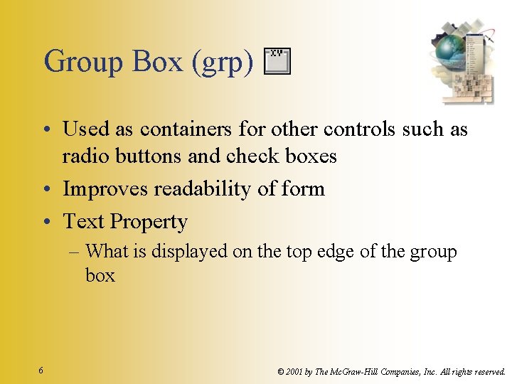 Group Box (grp) • Used as containers for other controls such as radio buttons Group Box (grp) • Used as containers for other controls such as radio buttons
